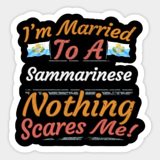 I'm Married To A Sammarinese Nothing Scares Me - Gift for Sammarinese From San Marino Europe,Southern Europe, Sticker